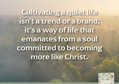 Cultivating a quiet life isn't a trend or a brand; it's a way of life that emanates from a soul committed to becoming more like Christ.